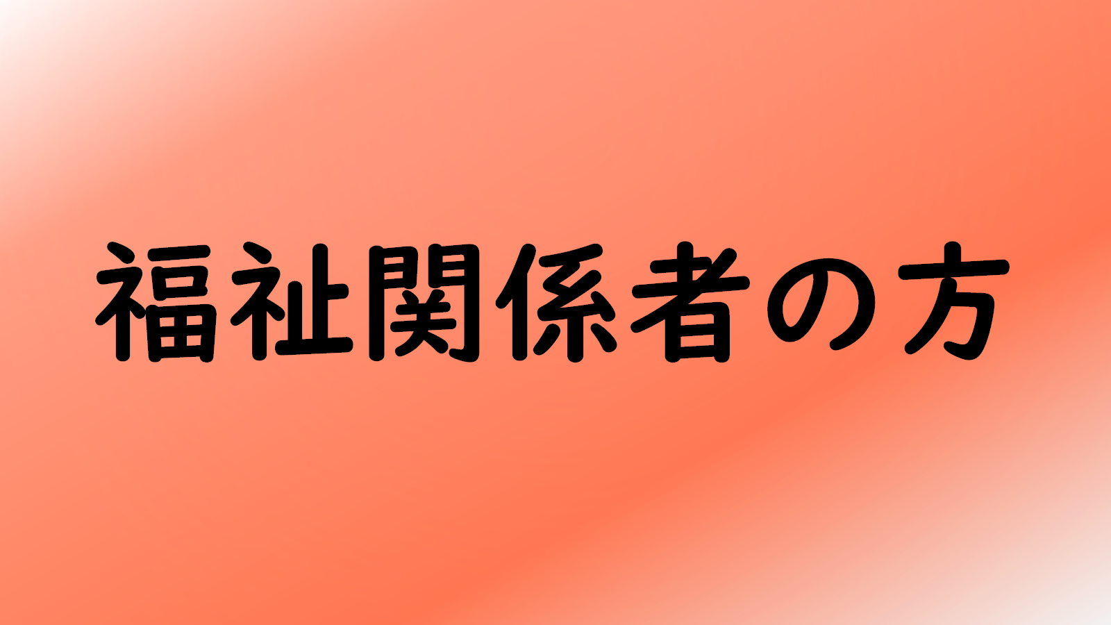 福祉関係者の方