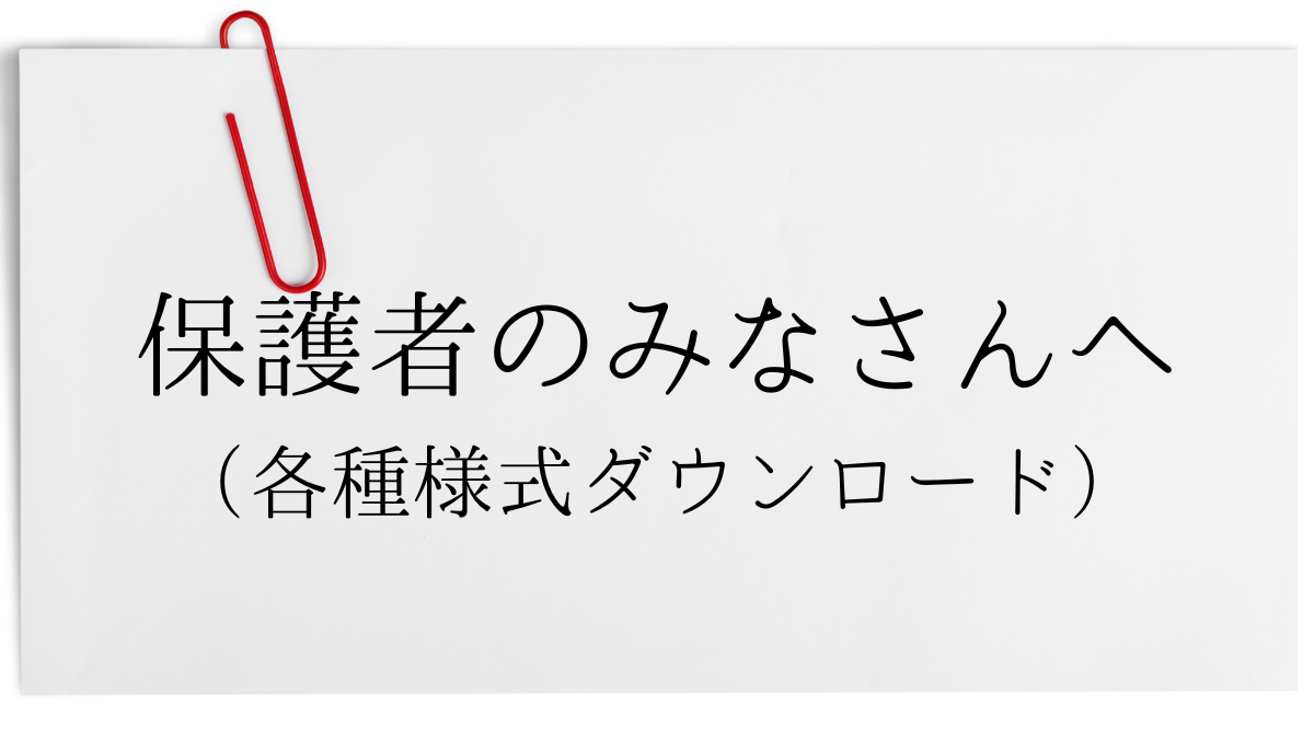 保護者の皆さんへ（各種様式ダウンロード）